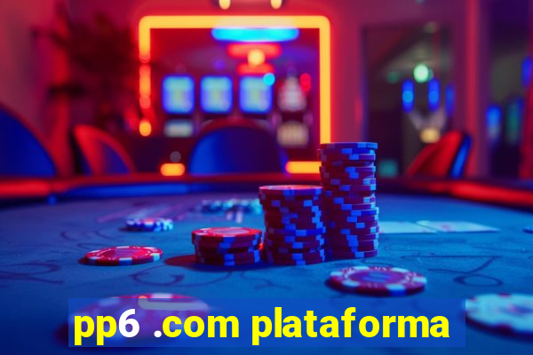 pp6 .com plataforma